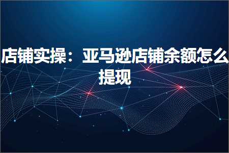 璺ㄥ鐢靛晢鐭ヨ瘑:搴楅摵瀹炴搷锛氫簹椹€婂簵閾轰綑棰濇€庝箞鎻愮幇